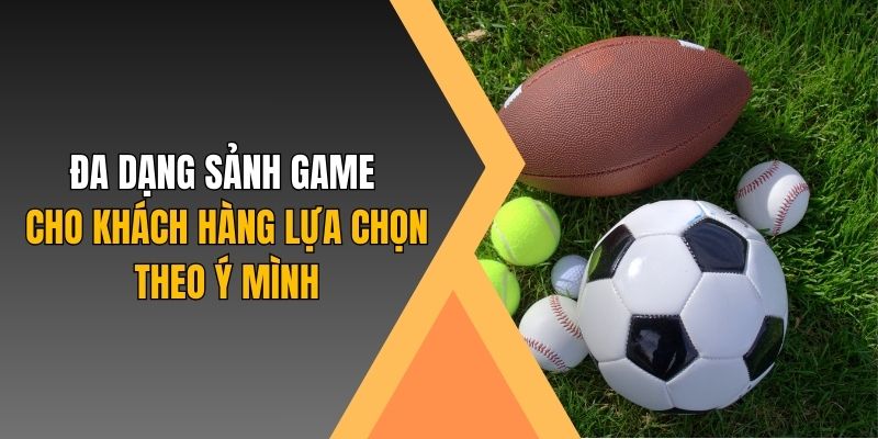 Đa dạng sảnh game cho khách hàng lựa chọn theo ý mình