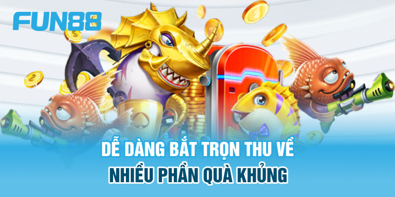 Dễ dàng bắt trọn thu về nhiều phần quà khủng