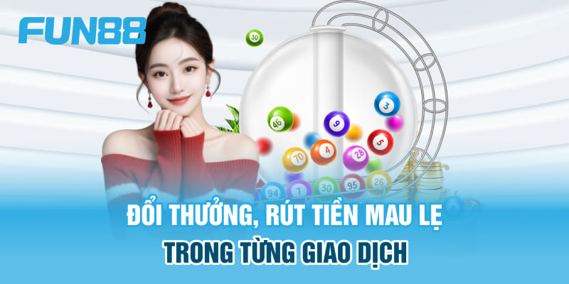 Đổi thưởng, rút tiền mau lẹ trong từng giao dịch