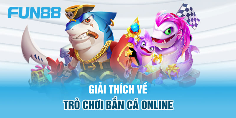 Giải thích về trò chơi bắn cá online