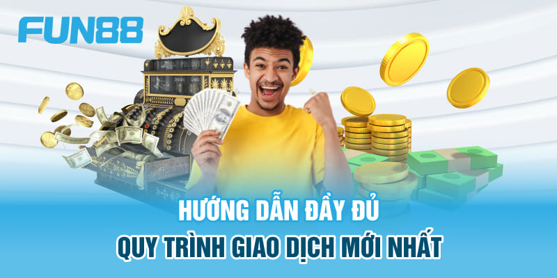 Hướng dẫn đầy đủ quy trình giao dịch mới nhất