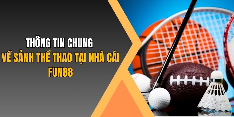 Thông tin chung về sảnh thể thao Fun88